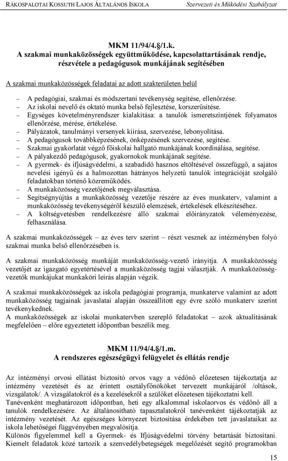 szakmai és módszertani tevékenység segítése, ellenőrzése. Az iskolai nevelő és oktató munka belső fejlesztése, korszerűsítése.