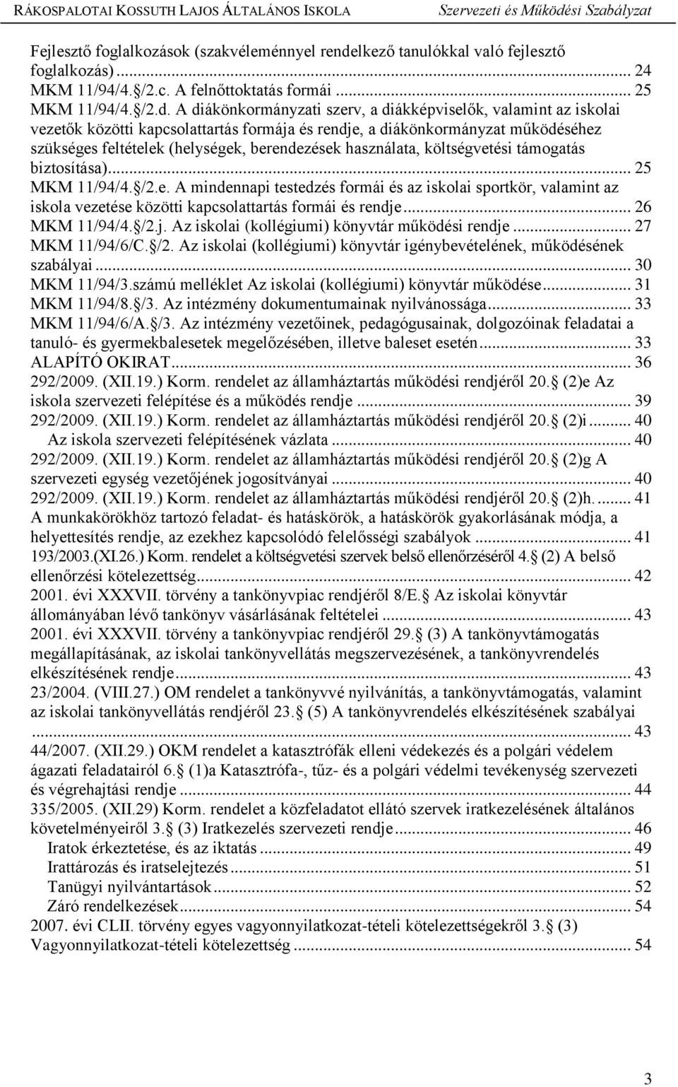 A diákönkormányzati szerv, a diákképviselők, valamint az iskolai vezetők közötti kapcsolattartás formája és rendje, a diákönkormányzat működéséhez szükséges feltételek (helységek, berendezések