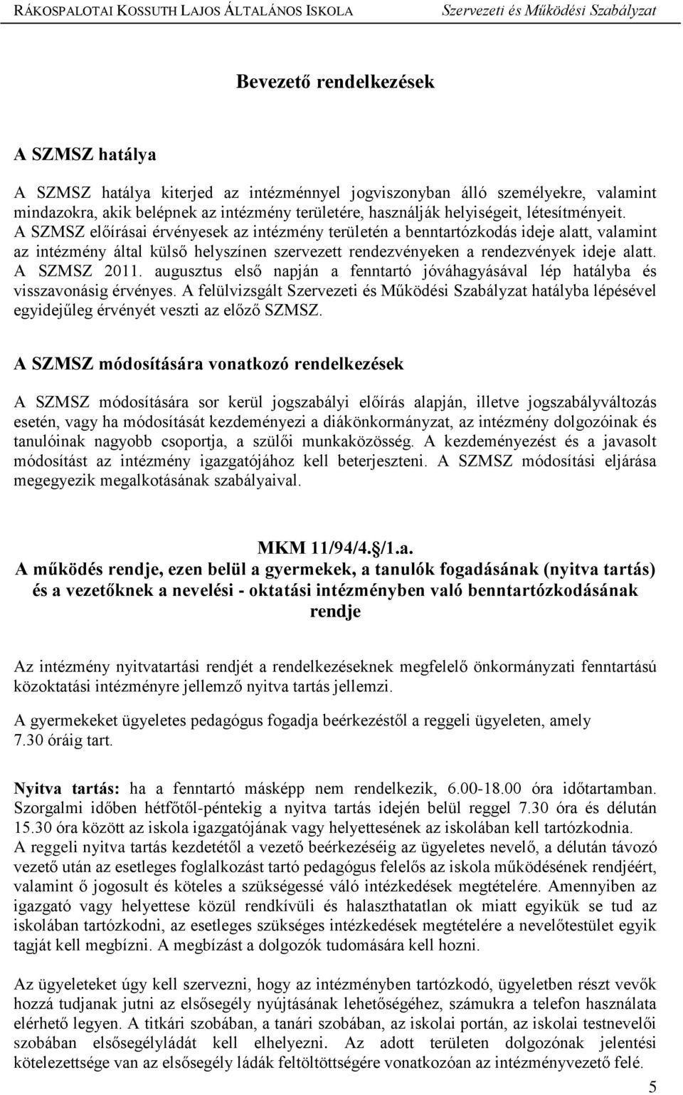 A SZMSZ 2011. augusztus első napján a fenntartó jóváhagyásával lép hatályba és visszavonásig érvényes. A felülvizsgált hatályba lépésével egyidejűleg érvényét veszti az előző SZMSZ.