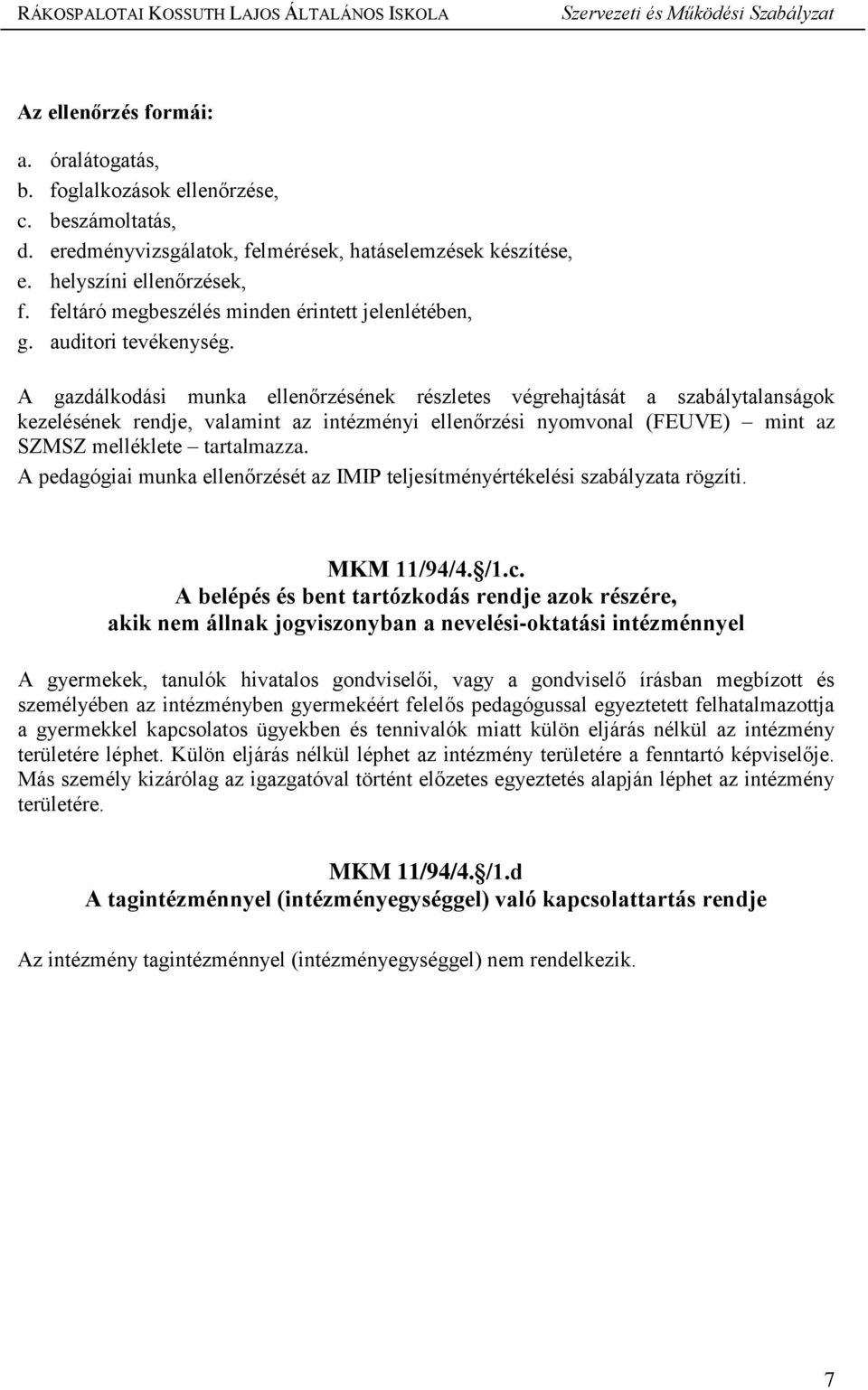 A gazdálkodási munka ellenőrzésének részletes végrehajtását a szabálytalanságok kezelésének rendje, valamint az intézményi ellenőrzési nyomvonal (FEUVE) mint az SZMSZ melléklete tartalmazza.