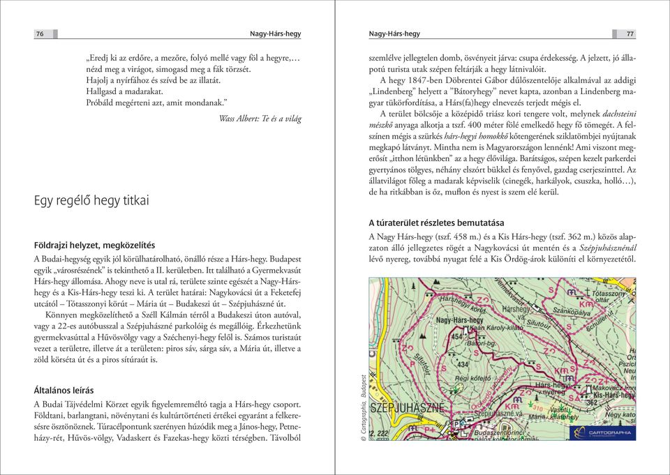 Egy regélô hegy titkai Földrajzi helyzet, megközelítés Wass Albert: Te és a világ A Budai-hegység egyik jól körülhatárolható, önálló része a Hárs-hegy. Budapest egyik városrészének is tekinthető a II.