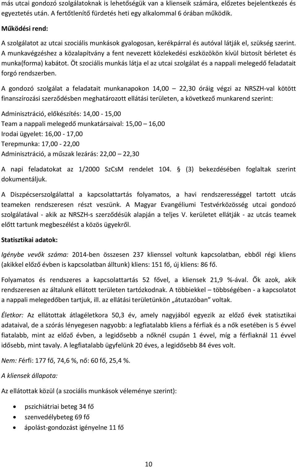 A munkavégzéshez a közalapítvány a fent nevezett közlekedési eszközökön kívül biztosít bérletet és munka(forma) kabátot.