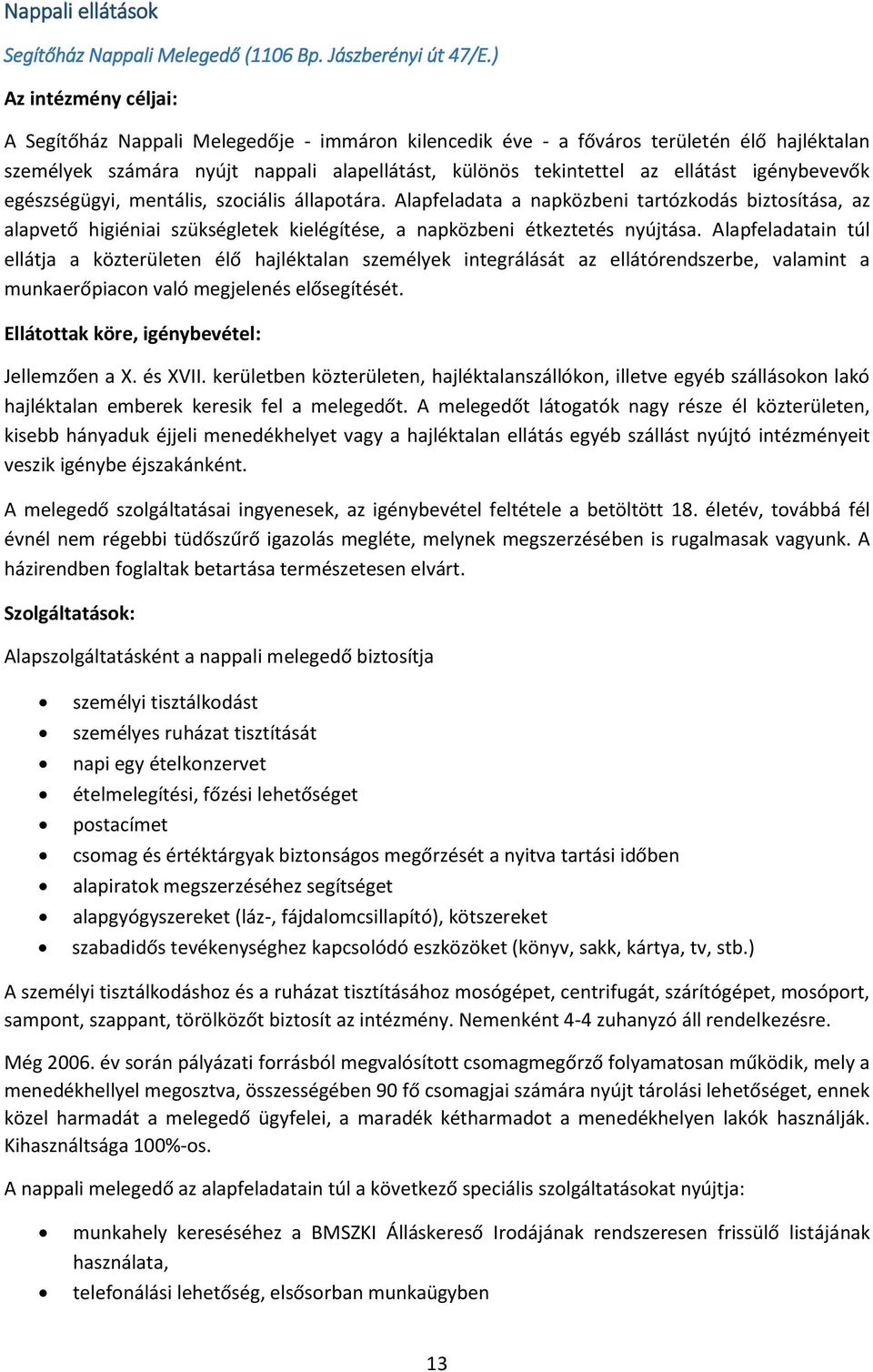 igénybevevők egészségügyi, mentális, szociális állapotára. Alapfeladata a napközbeni tartózkodás biztosítása, az alapvető higiéniai szükségletek kielégítése, a napközbeni étkeztetés nyújtása.