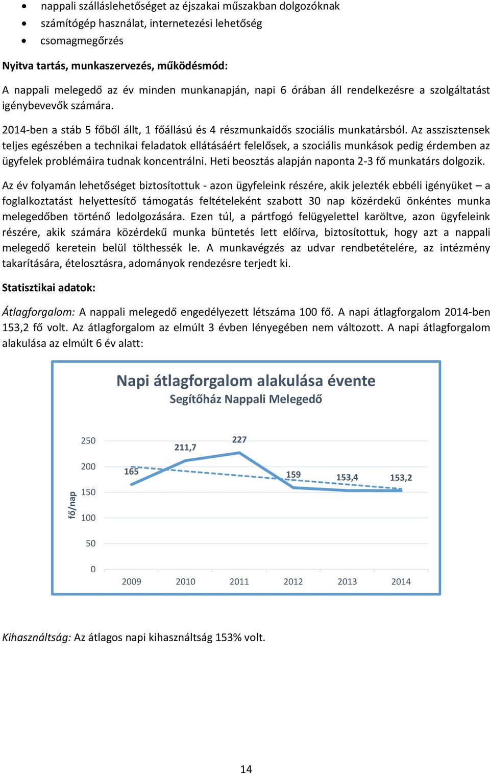 Az asszisztensek teljes egészében a technikai feladatok ellátásáért felelősek, a szociális munkások pedig érdemben az ügyfelek problémáira tudnak koncentrálni.