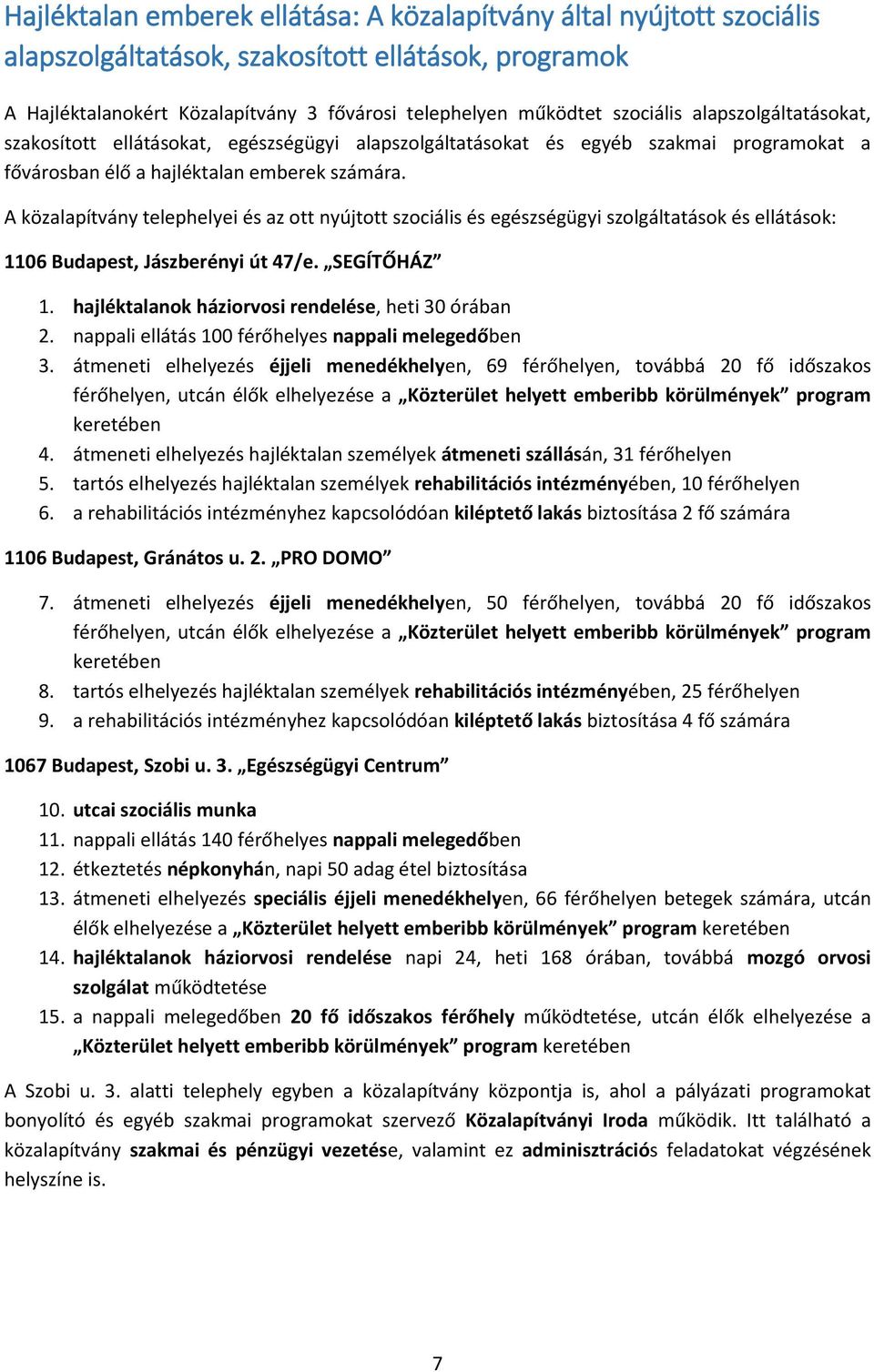 A közalapítvány telephelyei és az ott nyújtott szociális és egészségügyi szolgáltatások és ellátások: 1106 Budapest, Jászberényi út 47/e. SEGÍTŐHÁZ 1.