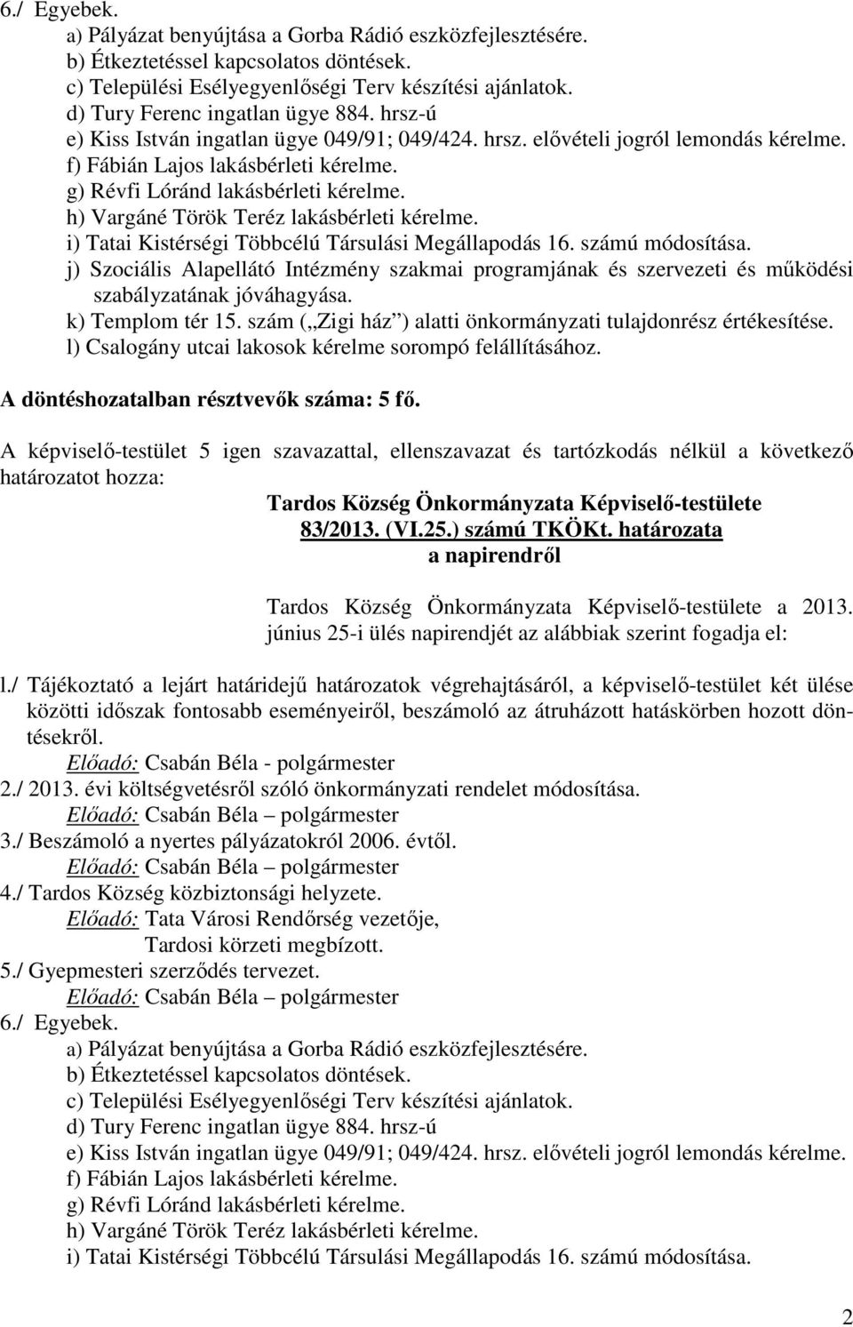 h) Vargáné Török Teréz lakásbérleti kérelme. i) Tatai Kistérségi Többcélú Társulási Megállapodás 16. számú módosítása.