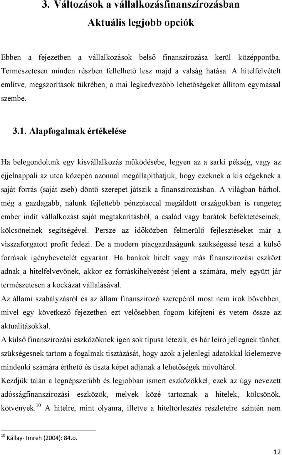 Alapfogalmak értékelése Ha belegondolunk egy kisvállalkozás működésébe, legyen az a sarki pékség, vagy az éjjelnappali az utca közepén azonnal megállapíthatjuk, hogy ezeknek a kis cégeknek a saját