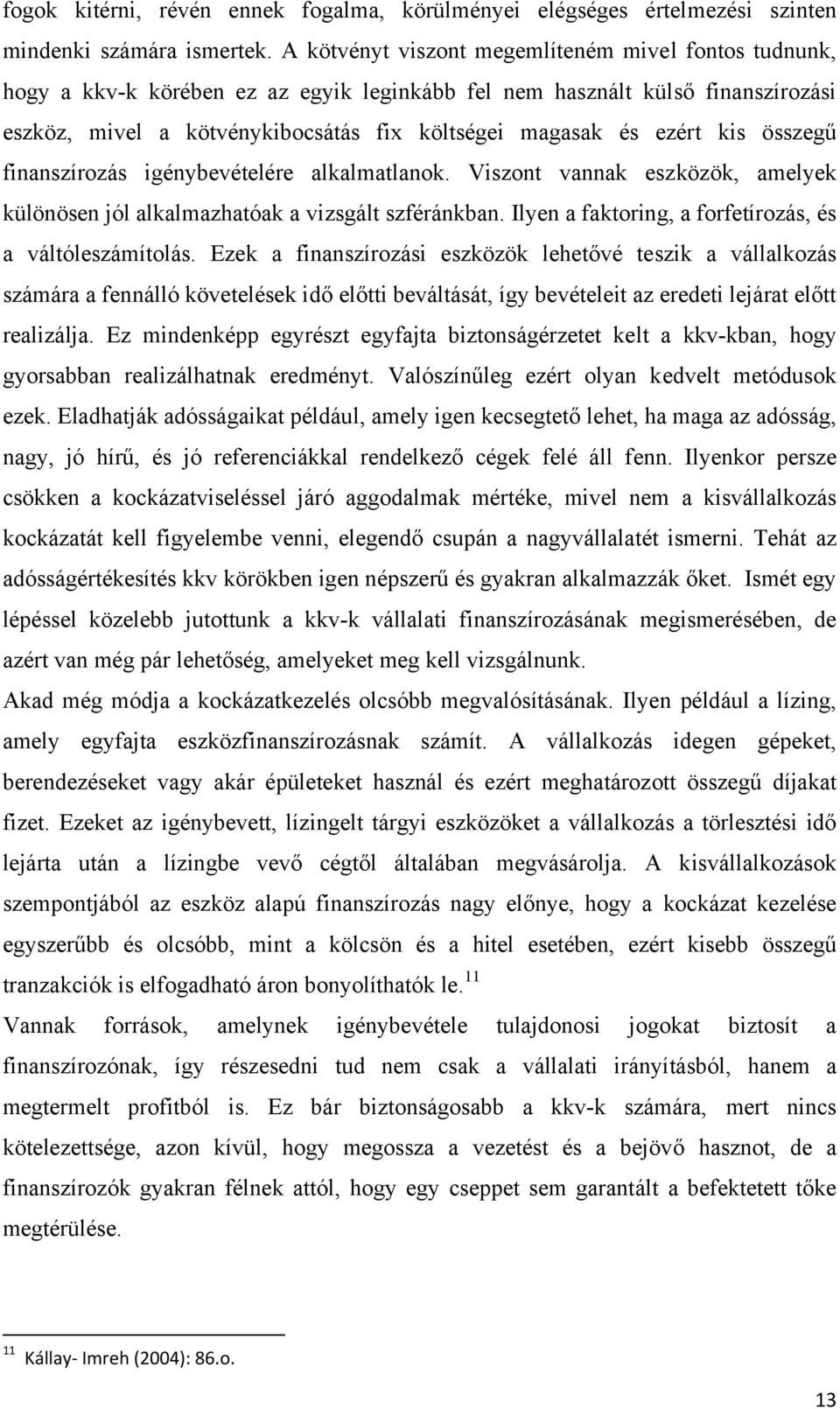 kis összegű finanszírozás igénybevételére alkalmatlanok. Viszont vannak eszközök, amelyek különösen jól alkalmazhatóak a vizsgált szféránkban.