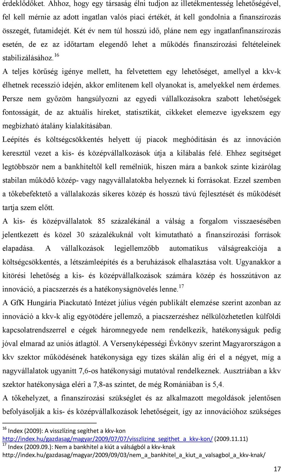 16 A teljes körűség igénye mellett, ha felvetettem egy lehetőséget, amellyel a kkv-k élhetnek recesszió idején, akkor említenem kell olyanokat is, amelyekkel nem érdemes.