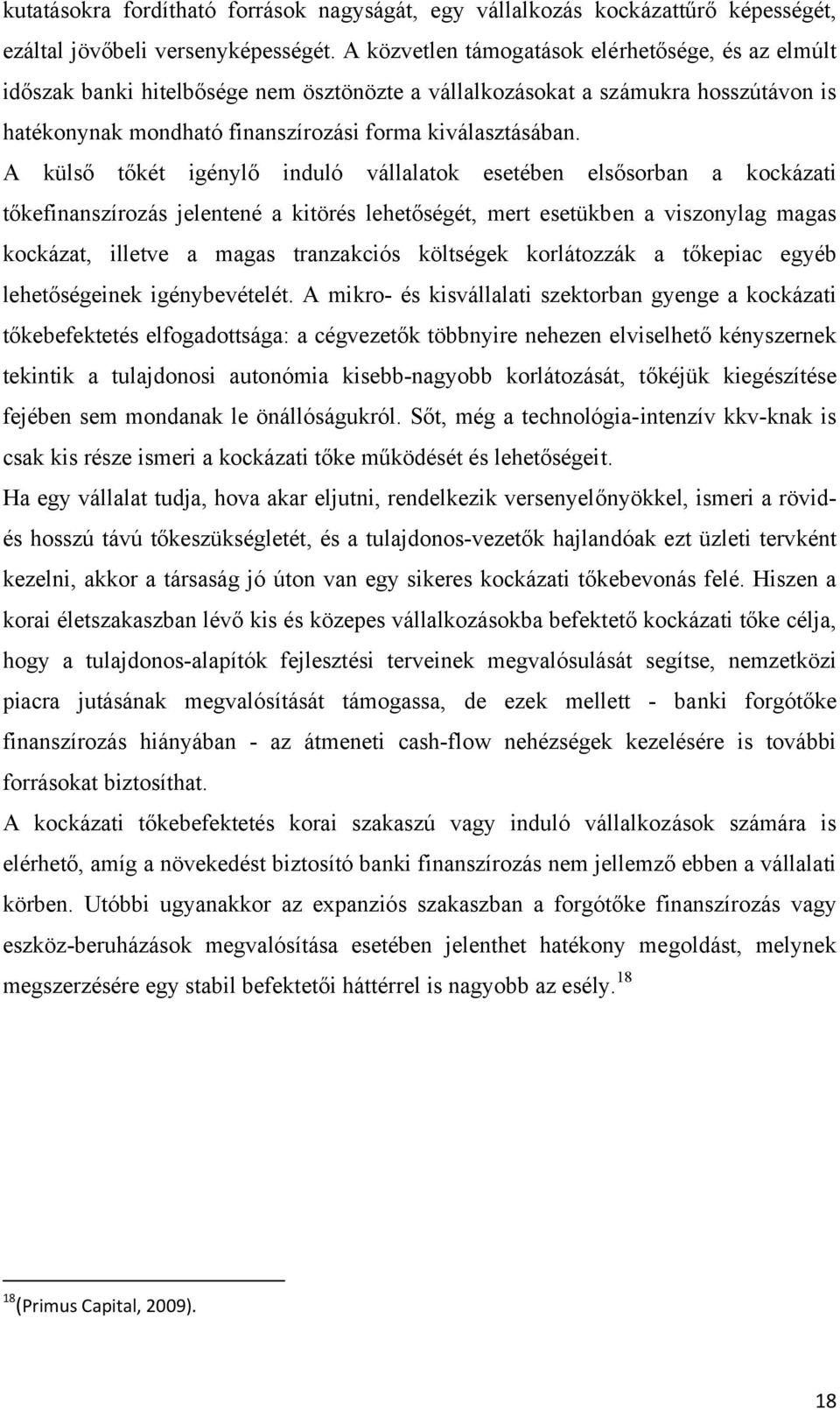 A külső tőkét igénylő induló vállalatok esetében elsősorban a kockázati tőkefinanszírozás jelentené a kitörés lehetőségét, mert esetükben a viszonylag magas kockázat, illetve a magas tranzakciós