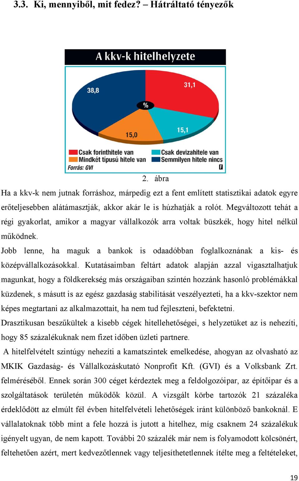 Megváltozott tehát a régi gyakorlat, amikor a magyar vállalkozók arra voltak büszkék, hogy hitel nélkül működnek.