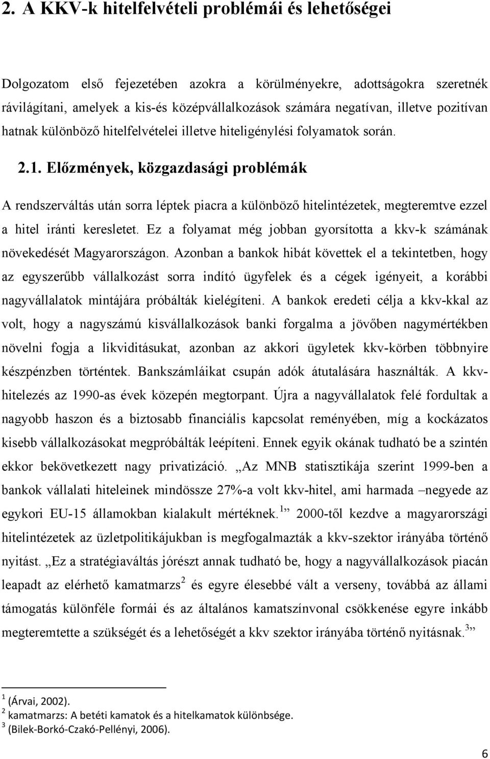 Előzmények, közgazdasági problémák A rendszerváltás után sorra léptek piacra a különböző hitelintézetek, megteremtve ezzel a hitel iránti keresletet.