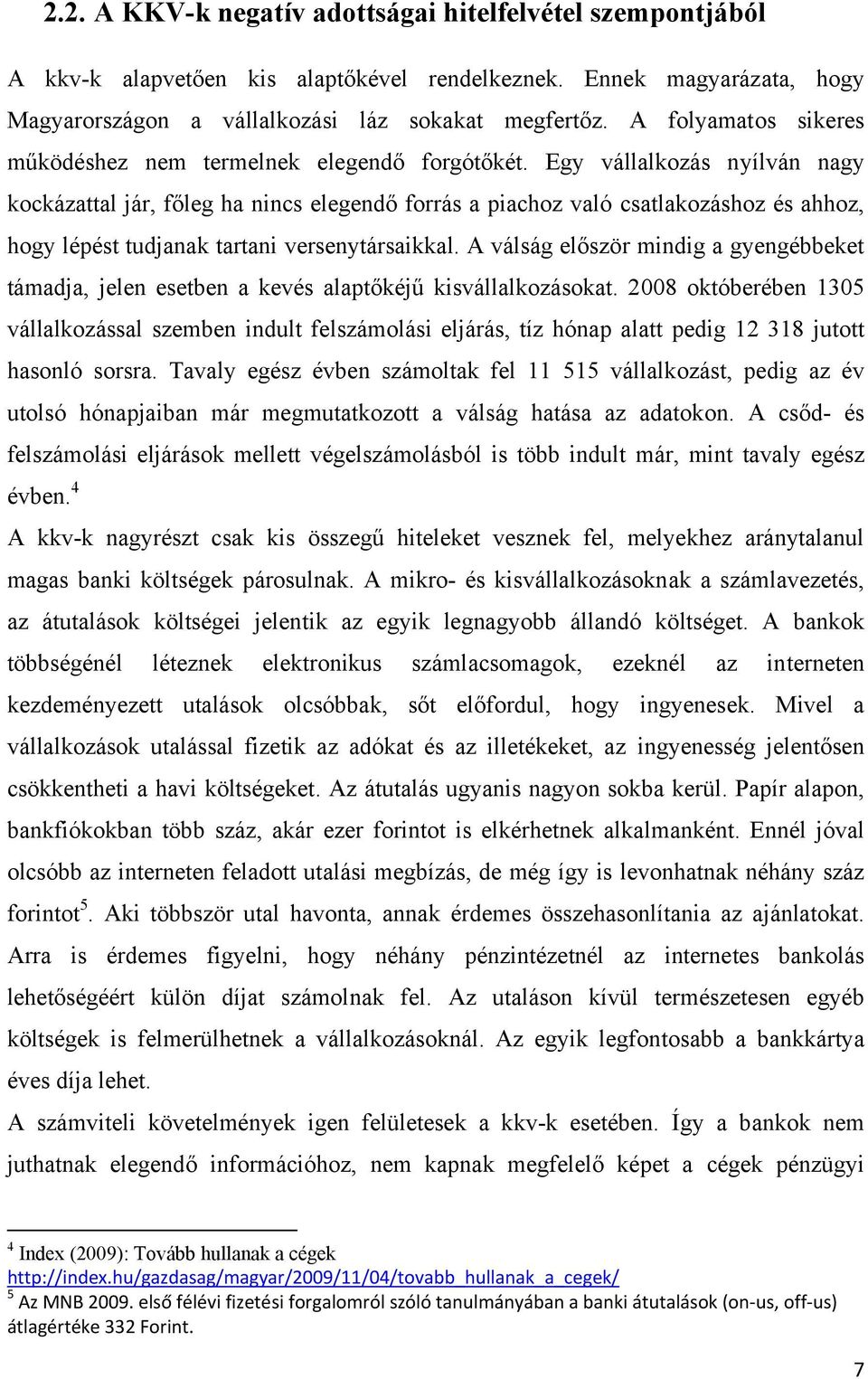 Egy vállalkozás nyílván nagy kockázattal jár, főleg ha nincs elegendő forrás a piachoz való csatlakozáshoz és ahhoz, hogy lépést tudjanak tartani versenytársaikkal.