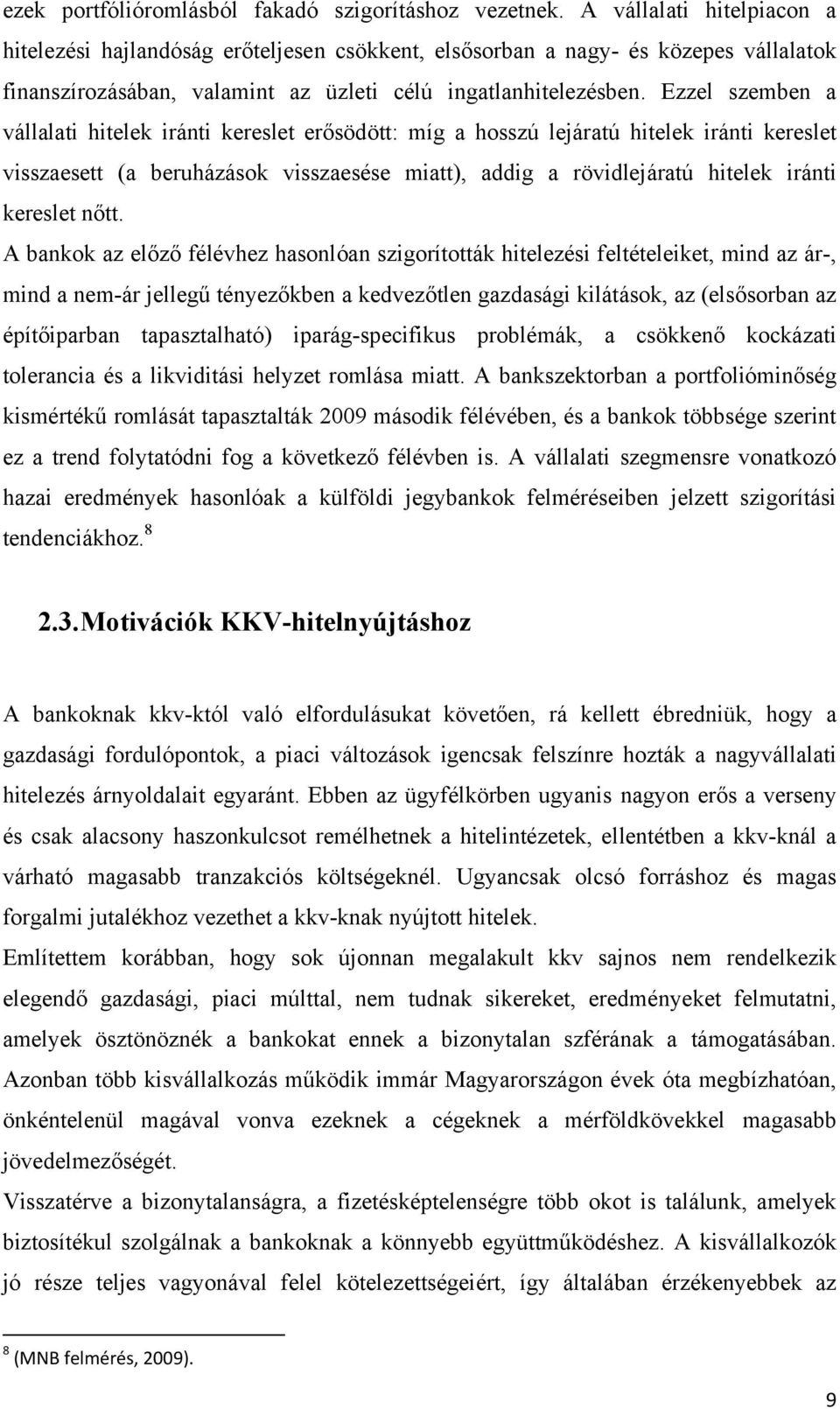 Ezzel szemben a vállalati hitelek iránti kereslet erősödött: míg a hosszú lejáratú hitelek iránti kereslet visszaesett (a beruházások visszaesése miatt), addig a rövidlejáratú hitelek iránti kereslet