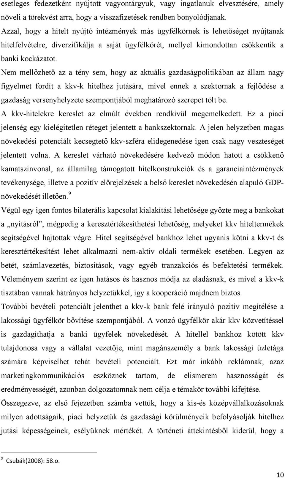 Nem mellőzhető az a tény sem, hogy az aktuális gazdaságpolitikában az állam nagy figyelmet fordít a kkv-k hitelhez jutására, mivel ennek a szektornak a fejlődése a gazdaság versenyhelyzete