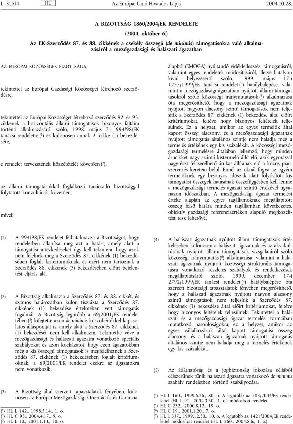 létrehozó szerződésre, tekintettel az Európai Közösséget létrehozó szerződés 92. és 93. cikkének a horizontális állami támogatások bizonyos fajtáira történő alkalmazásáról szóló, 1998.