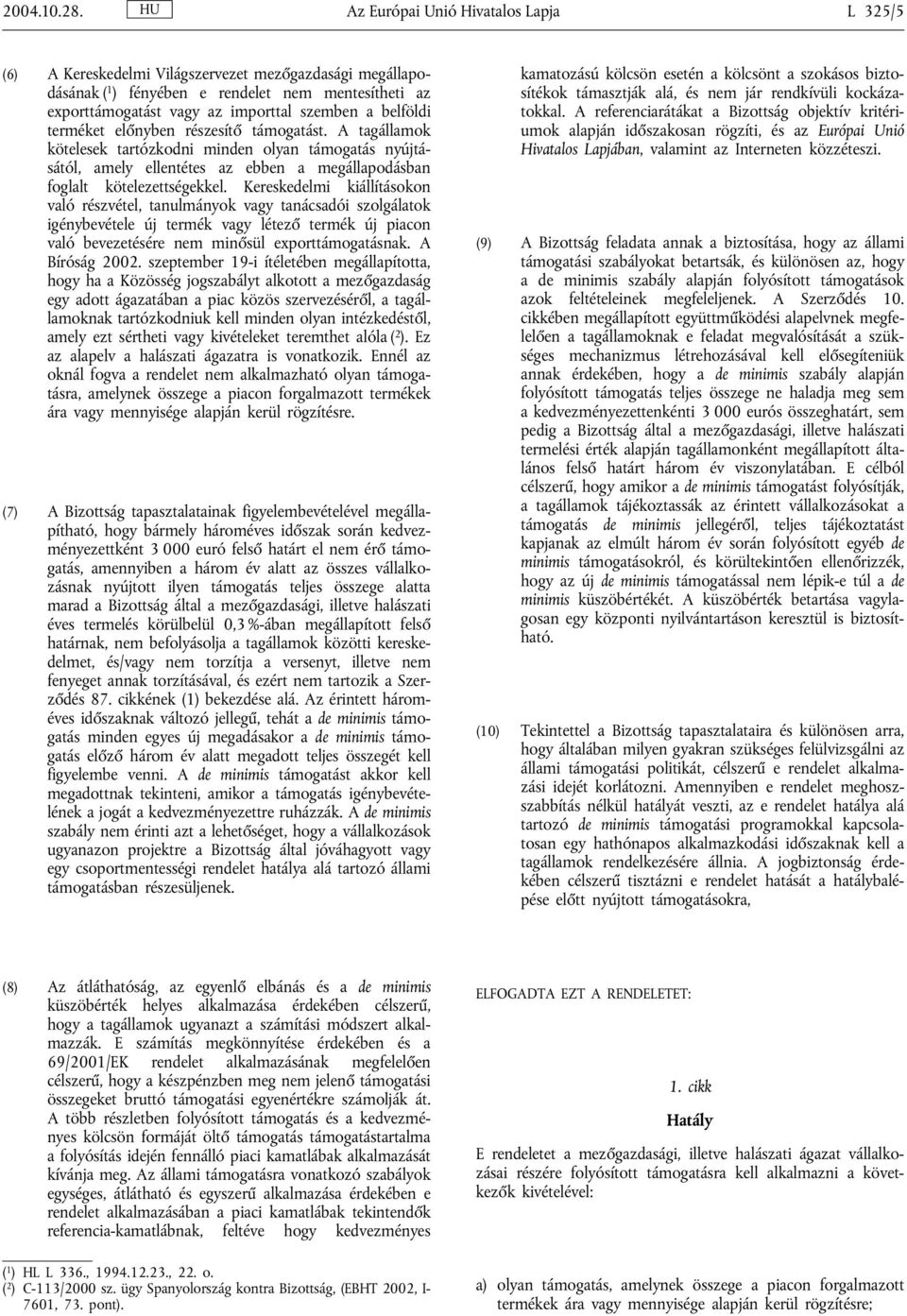 belföldi terméket előnyben részesítő támogatást. A tagállamok kötelesek tartózkodni minden olyan támogatás nyújtásától, amely ellentétes az ebben a megállapodásban foglalt kötelezettségekkel.