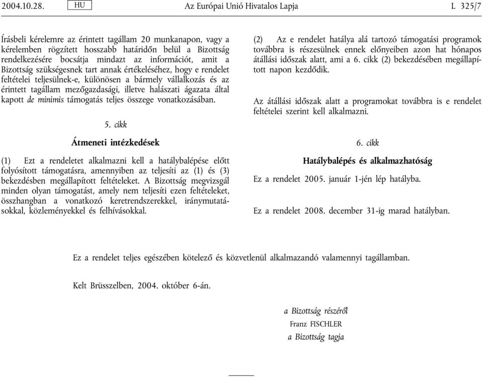 információt, amit a Bizottság szükségesnek tart annak értékeléséhez, hogy e rendelet feltételei teljesülnek-e, különösen a bármely vállalkozás és az érintett tagállam mezőgazdasági, illetve halászati