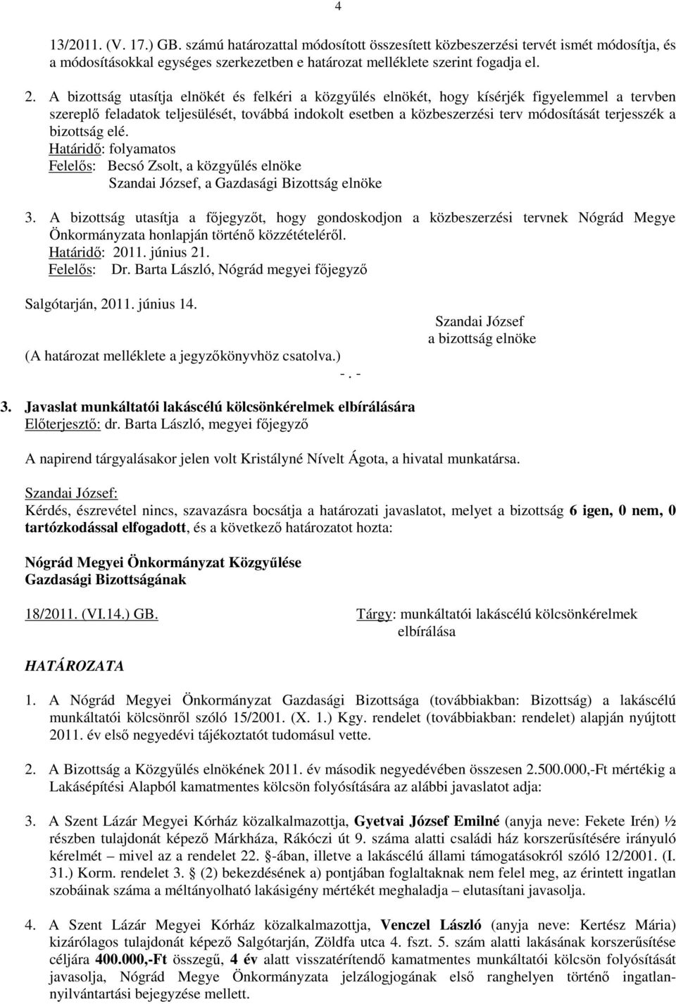 a bizottság elé. Határidő: folyamatos Felelős: Becsó Zsolt, a közgyűlés elnöke, a Gazdasági Bizottság elnöke 3.