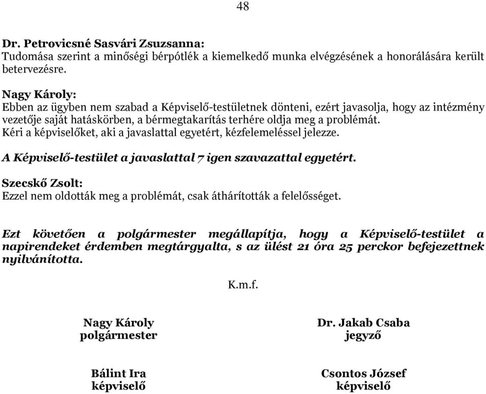 Kéri a képviselőket, aki a javaslattal egyetért, kézfelemeléssel jelezze. A Képviselő-testület a javaslattal 7 igen szavazattal egyetért.