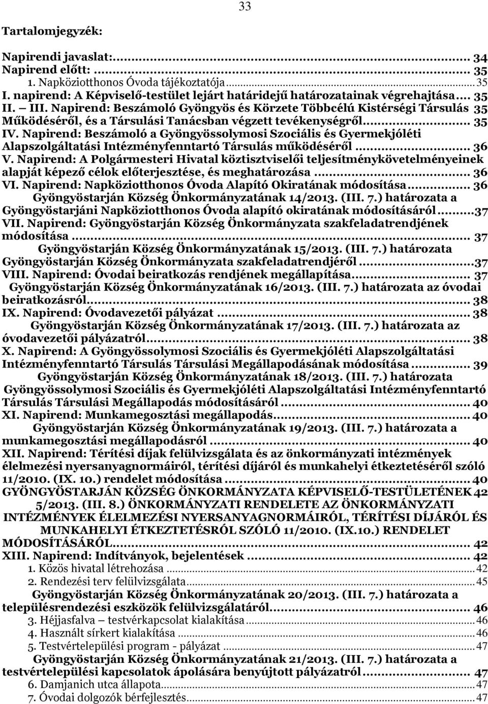 Napirend: Beszámoló a Gyöngyössolymosi Szociális és Gyermekjóléti Alapszolgáltatási Intézményfenntartó Társulás működéséről... 36 V.