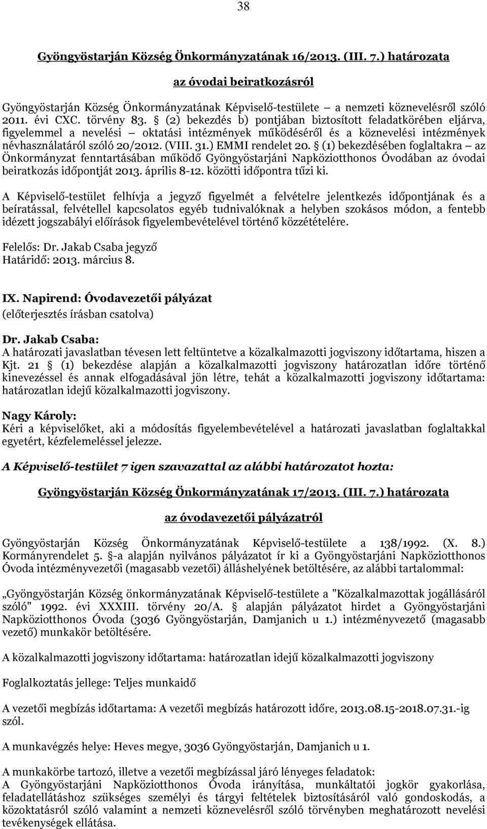 31.) EMMI rendelet 20. (1) bekezdésében foglaltakra az Önkormányzat fenntartásában működő Gyöngyöstarjáni Napköziotthonos Óvodában az óvodai beiratkozás időpontját 2013. április 8-12.