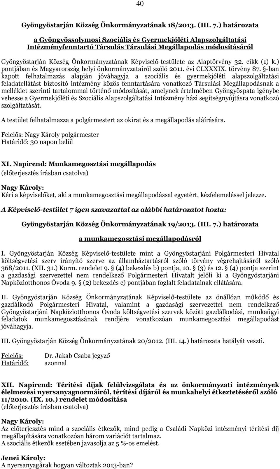 Képviselő-testülete az Alaptörvény 32. cikk (1) k.) pontjában és Magyarország helyi önkormányzatairól szóló 2011. évi CLXXXIX. törvény 87.