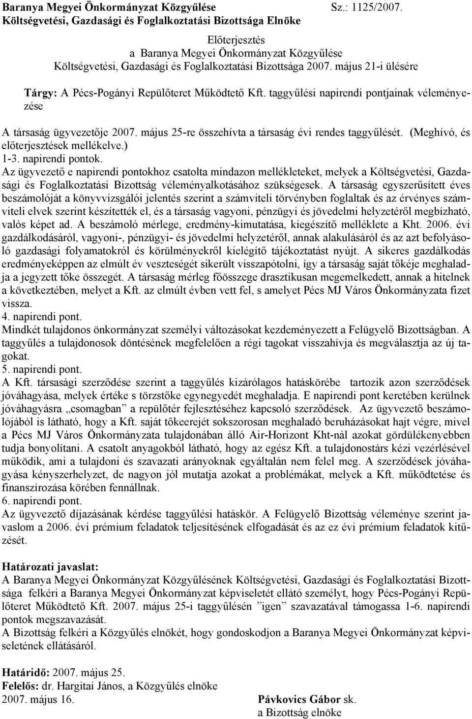 május 21-i ülésére Tárgy: A Pécs-Pogányi Repülőteret Működtető Kft. taggyűlési napirendi pontjainak véleményezése A társaság ügyvezetője 2007. május 25-re összehívta a társaság évi rendes taggyűlését.