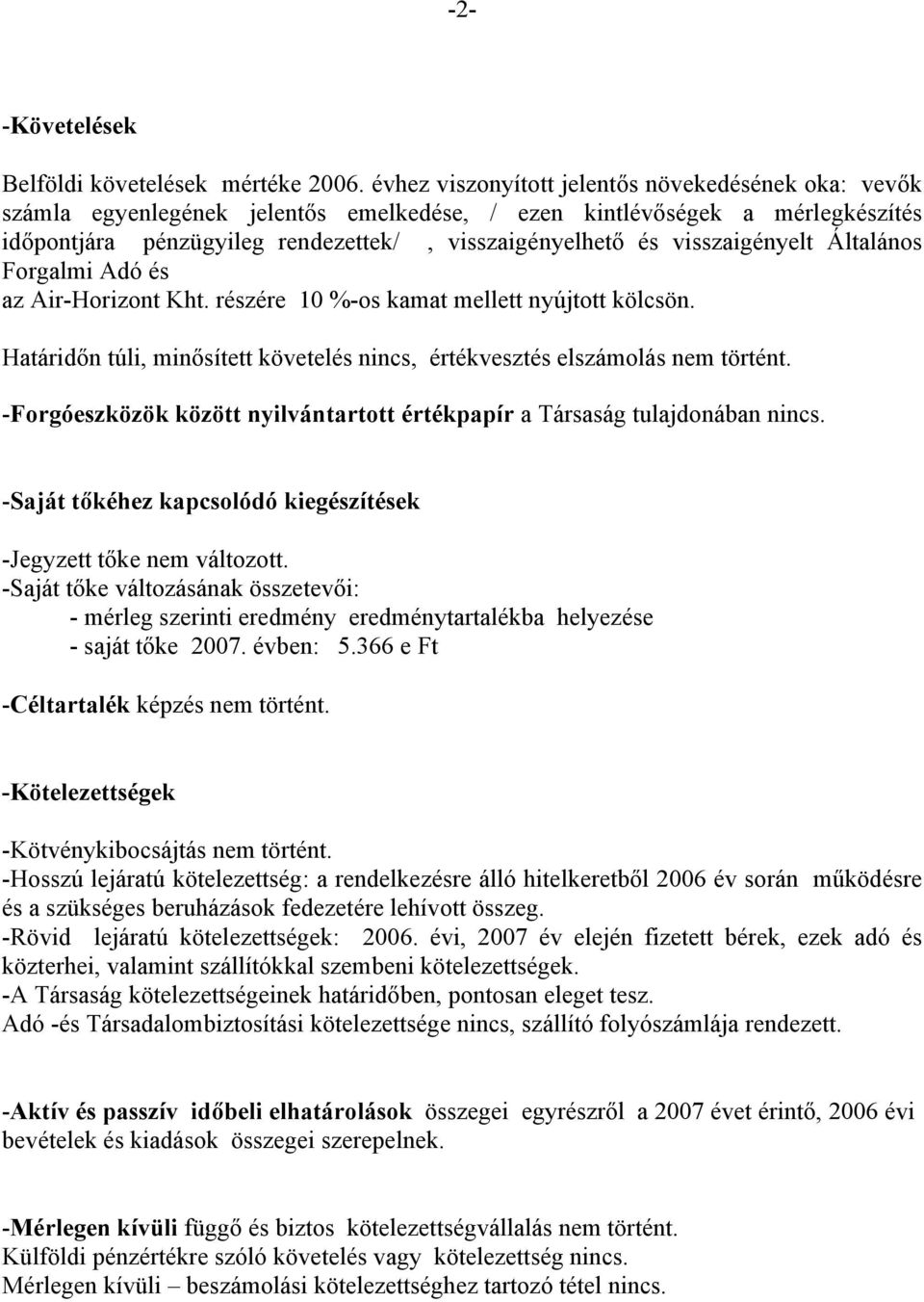 visszaigényelt Általános Forgalmi Adó és az Air-Horizont Kht. részére 10 %-os kamat mellett nyújtott kölcsön. Határidőn túli, minősített követelés nincs, értékvesztés elszámolás nem történt.