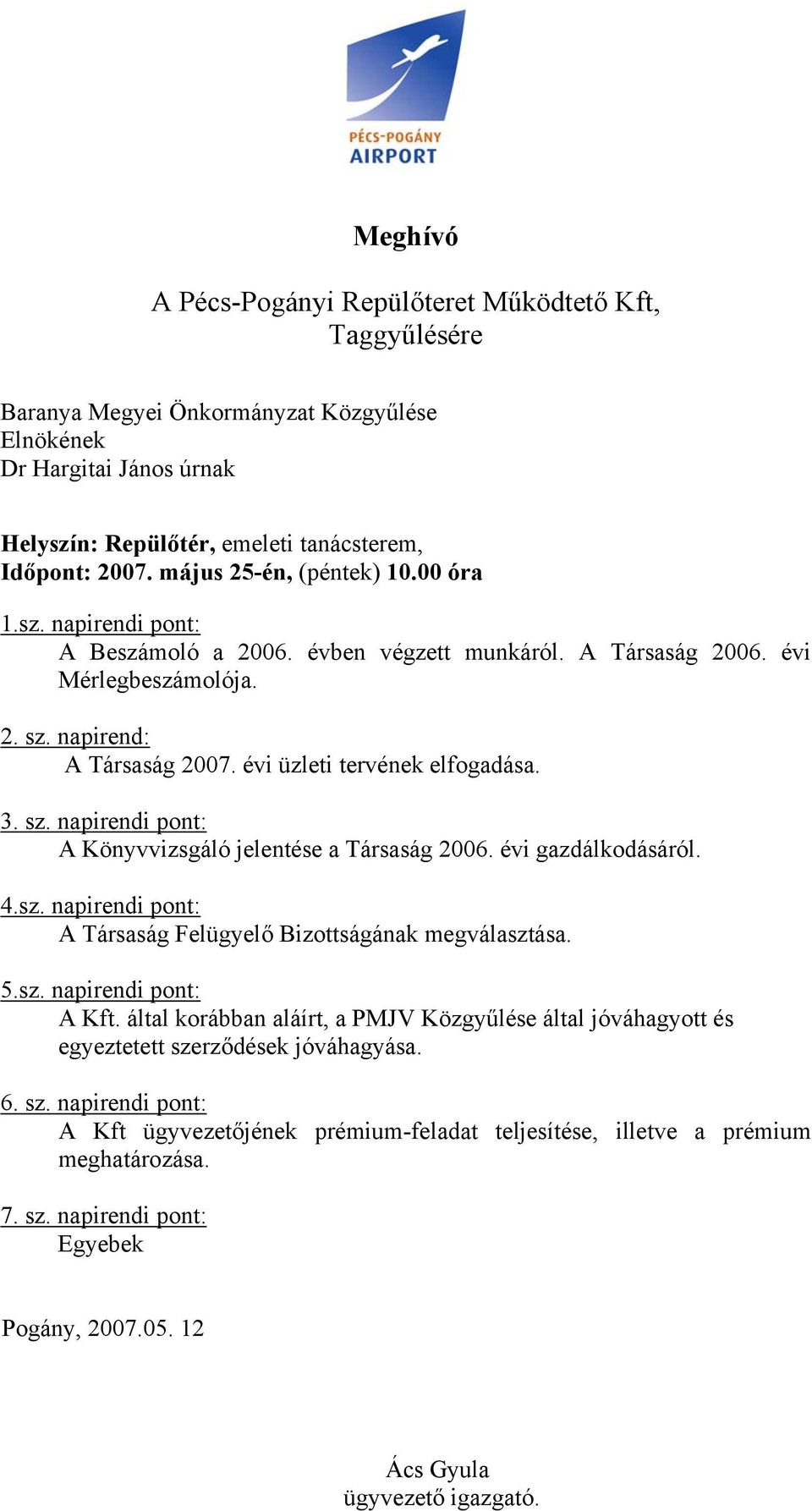 évi üzleti tervének elfogadása. 3. sz. napirendi pont: A Könyvvizsgáló jelentése a Társaság 2006. évi gazdálkodásáról. 4.sz. napirendi pont: A Társaság Felügyelő Bizottságának megválasztása. 5.sz. napirendi pont: A Kft.