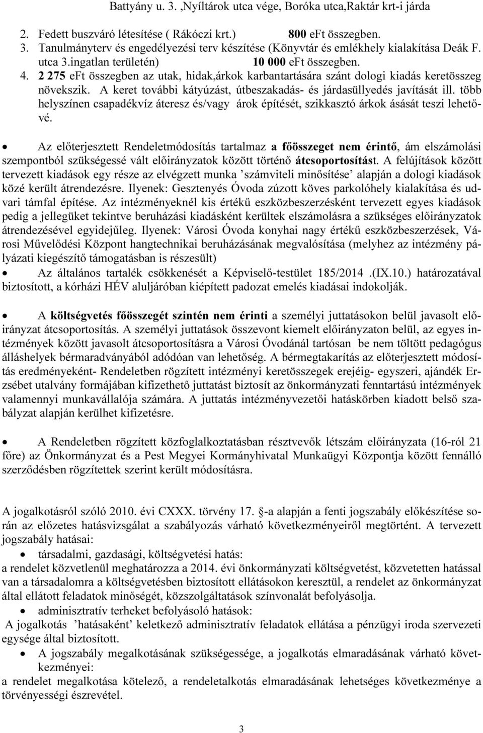 A keret további kátyúzást, útbeszakadás- és járdasüllyedés javítását ill. több helyszínen csapadékvíz áteresz és/vagy árok építését, szikkasztó árkok ásását teszi lehetővé.