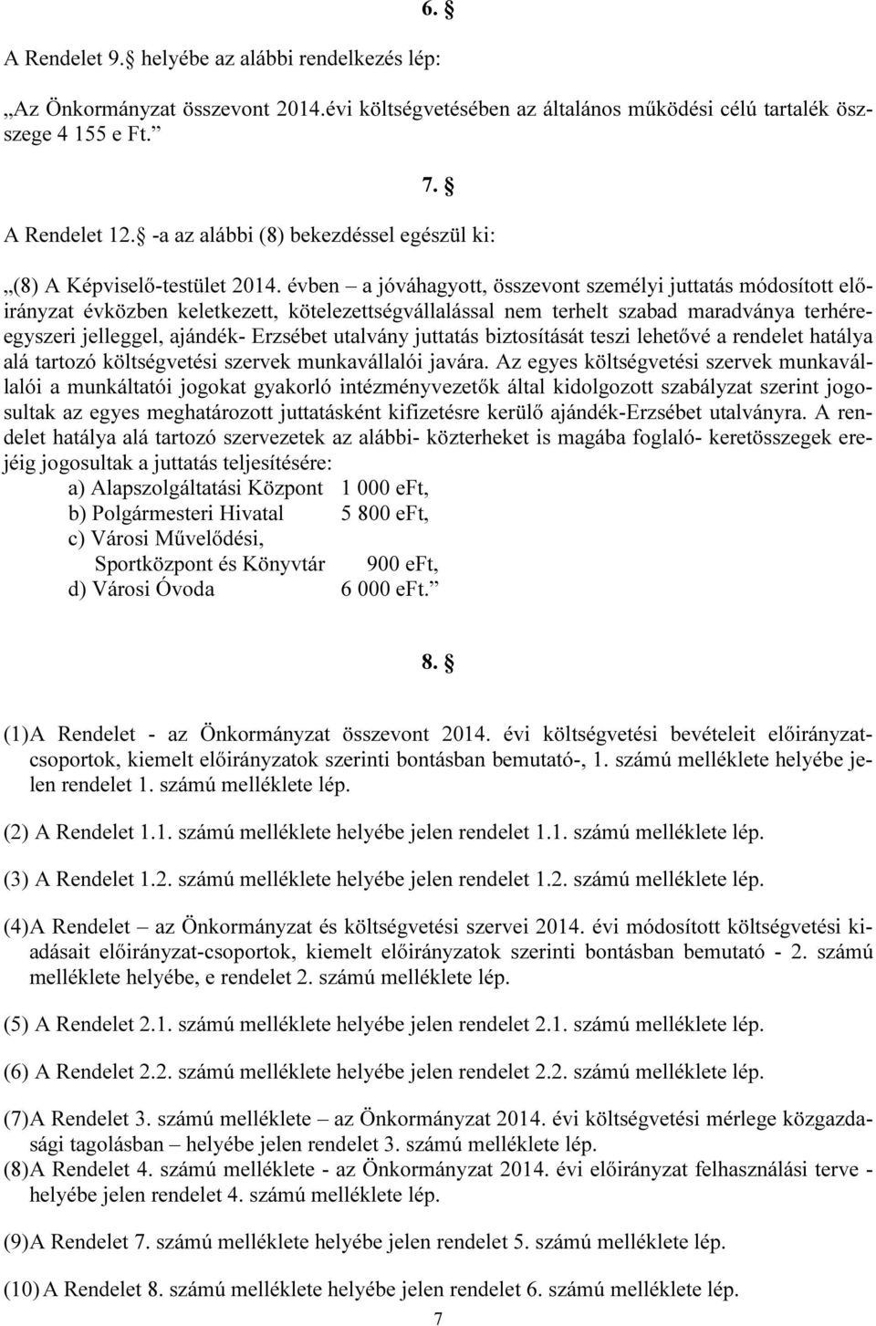 terhéreegyszeri jelleggel, ajándék- Erzsébet utalvány juttatás biztosítását teszi lehetővé a rendelet hatálya alá tartozó költségvetési szervek munkavállalói javára.