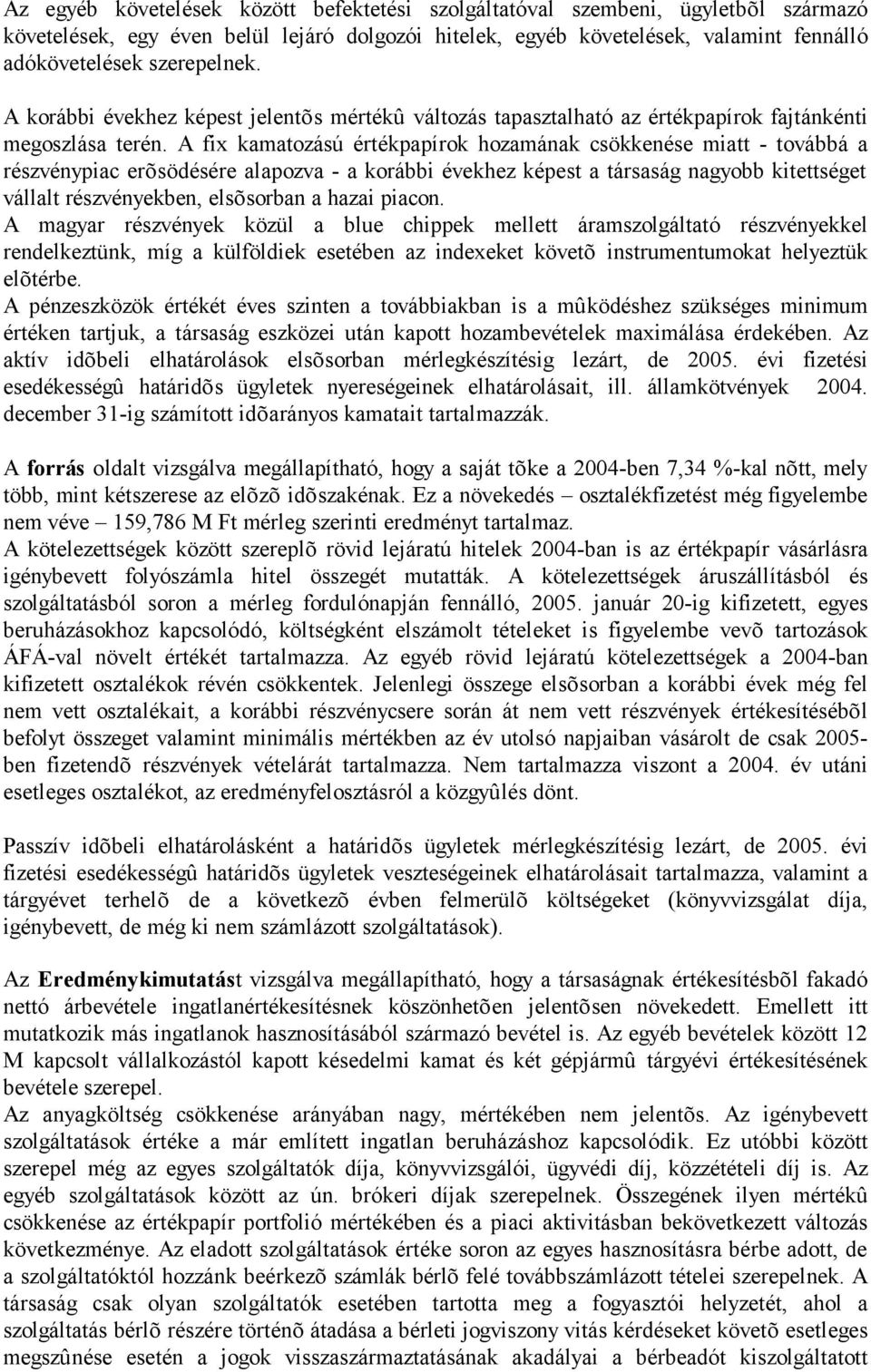 A fix kamatozású értékpapírok hozamának csökkenése miatt - továbbá a részvénypiac erõsödésére alapozva - a korábbi évekhez képest a társaság nagyobb kitettséget vállalt részvényekben, elsõsorban a