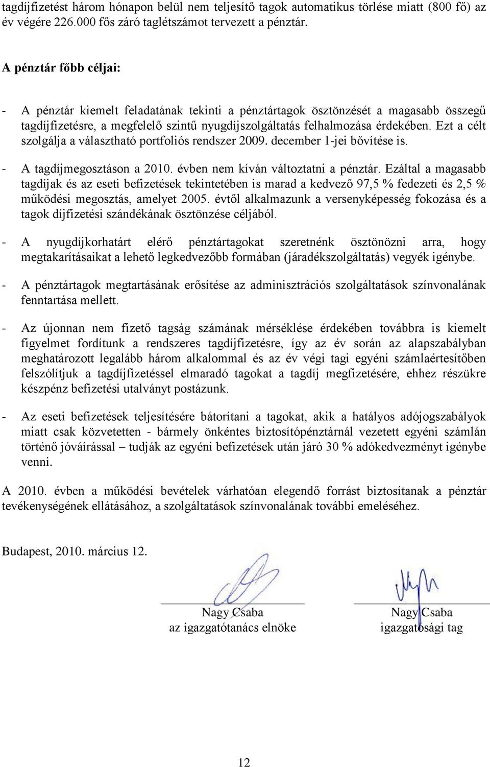 Ezt a célt szolgálja a választható s rendszer 2009. december 1-jei bővítése is. - A tagdíjmegosztáson a 2010. évben nem kíván változtatni a pénztár.