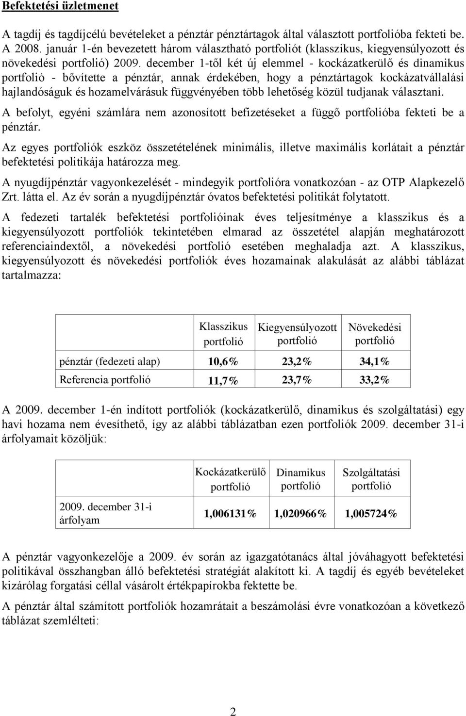 december 1-től két új elemmel - kockázatkerülő és dinamikus - bővítette a pénztár, annak érdekében, hogy a pénztártagok kockázatvállalási hajlandóságuk és hozamelvárásuk függvényében több lehetőség