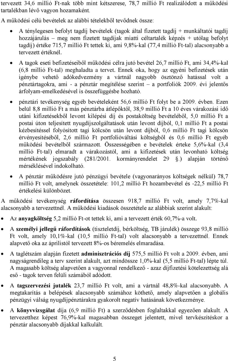 céltartalék képzés + utólag befolyt tagdíj) értéke 715,7 millió Ft tettek ki, ami 9,8%-kal (77,4 millió Ft-tal) alacsonyabb a tervezett értéknél.