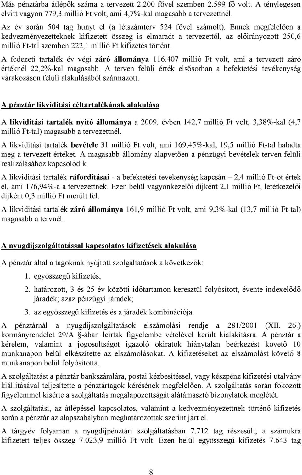 Ennek megfelelően a kedvezményezetteknek kifizetett összeg is elmaradt a tervezettől, az előirányozott 250,6 millió Ft-tal szemben 222,1 millió Ft kifizetés történt.