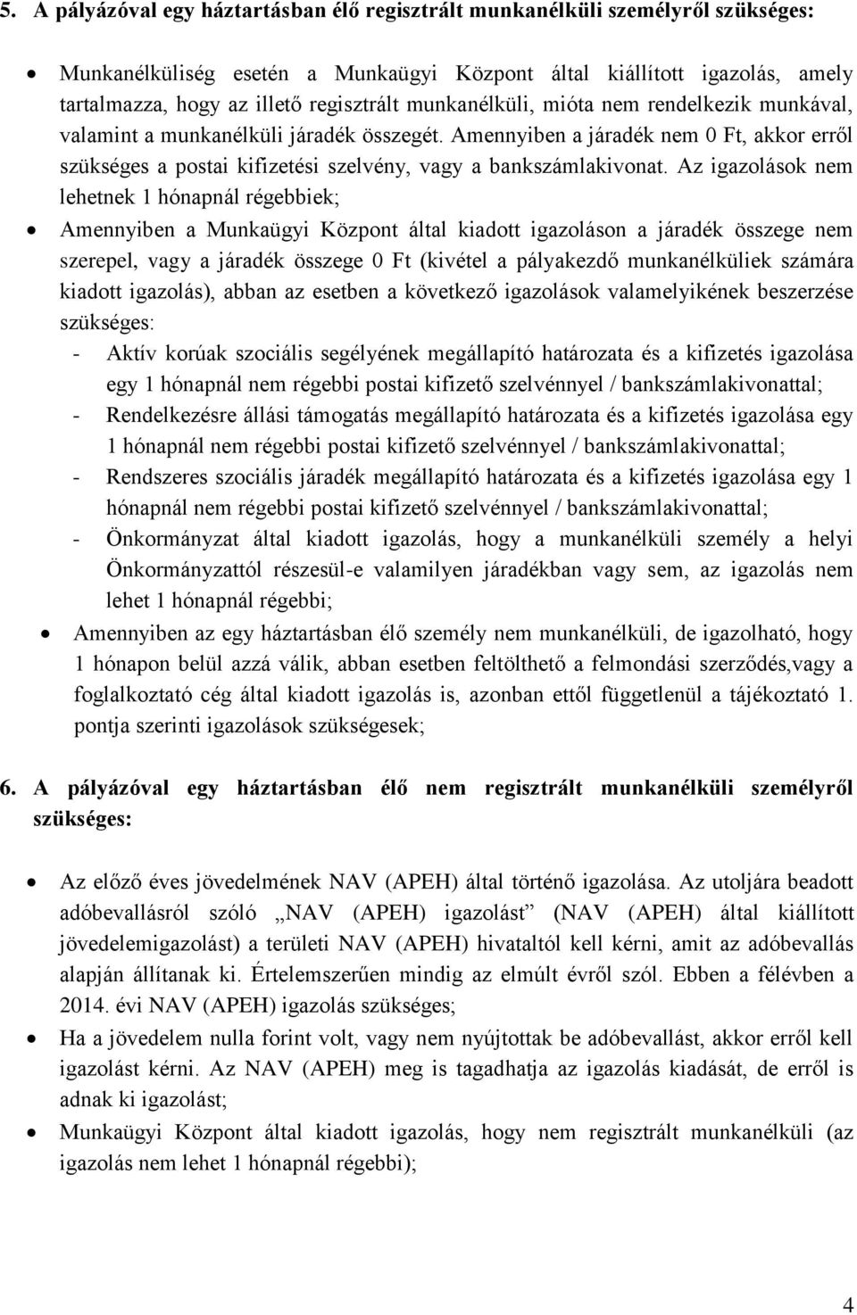 Az igazolások nem lehetnek 1 hónapnál régebbiek; Amennyiben a Munkaügyi Központ által kiadott igazoláson a járadék összege nem szerepel, vagy a járadék összege 0 Ft (kivétel a pályakezdő