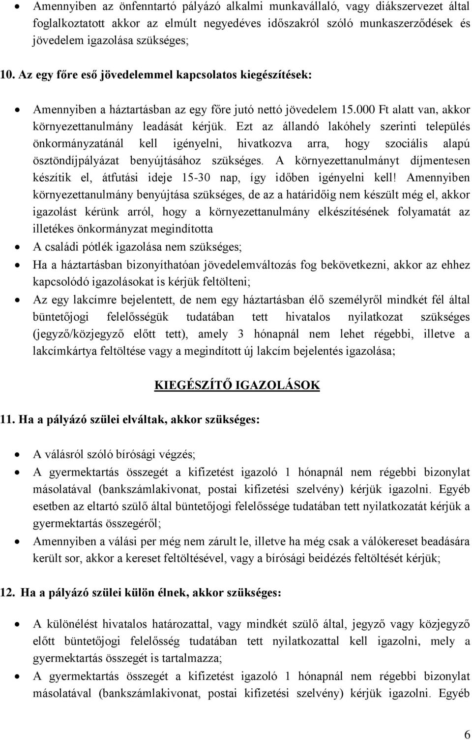 Ezt az állandó lakóhely szerinti település önkormányzatánál kell igényelni, hivatkozva arra, hogy szociális alapú ösztöndíjpályázat benyújtásához szükséges.