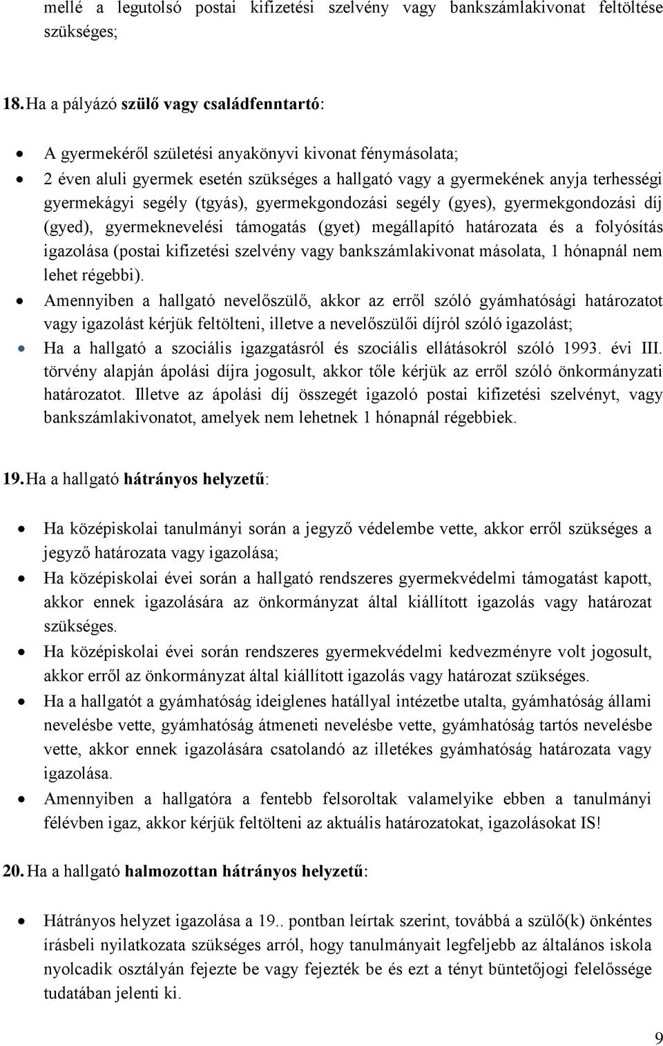 segély (tgyás), gyermekgondozási segély (gyes), gyermekgondozási díj (gyed), gyermeknevelési támogatás (gyet) megállapító határozata és a folyósítás igazolása (postai kifizetési szelvény vagy