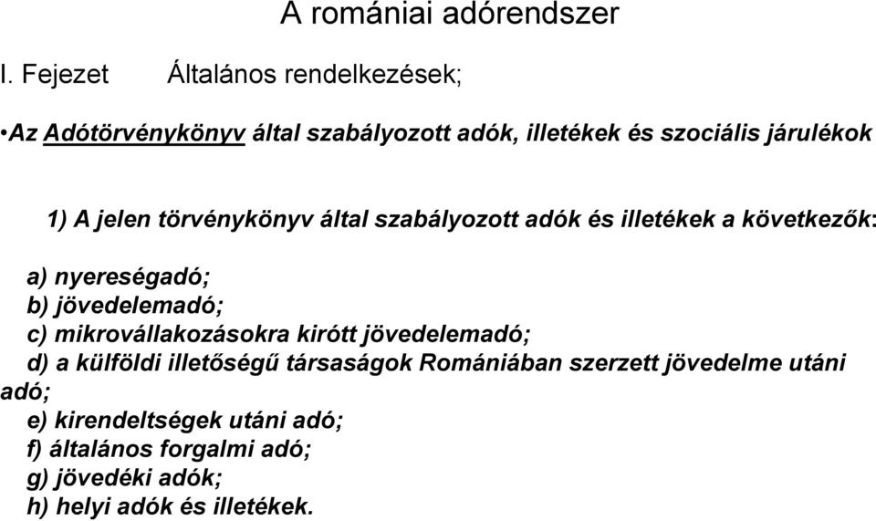 jelen törvénykönyv által szabályozott adók és illetékek a következők: a) nyereségadó; b) )j jövedelemadó; c)