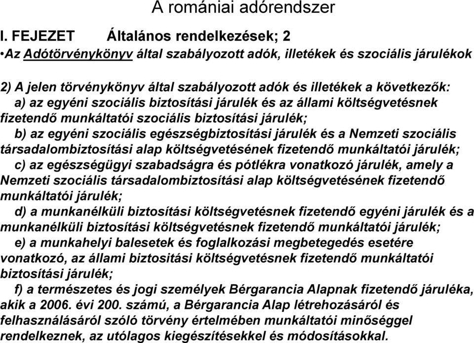 szociális biztosítási járulék és az állami költségvetésnek fizetendő munkáltatói szociális biztosítási járulék; b) az egyéni szociális egészségbiztosítási járulék és a Nemzeti szociális