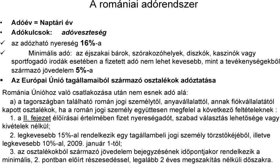 alá: a) a tagországban található román jogi személytől, anyavállalattól, annak fiókvállalatától kapott osztalékok, ha a román jogi személy együttesen megfelel a következő feltételeknek : 1. a II.