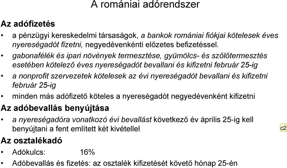 az évi nyereségadót bevallani és kifizetni február 25-ig minden más adófizető köteles a nyereségadót negyedévenként kifizetni Az adóbevallás benyújtása a nyereségadóra vonatkozó