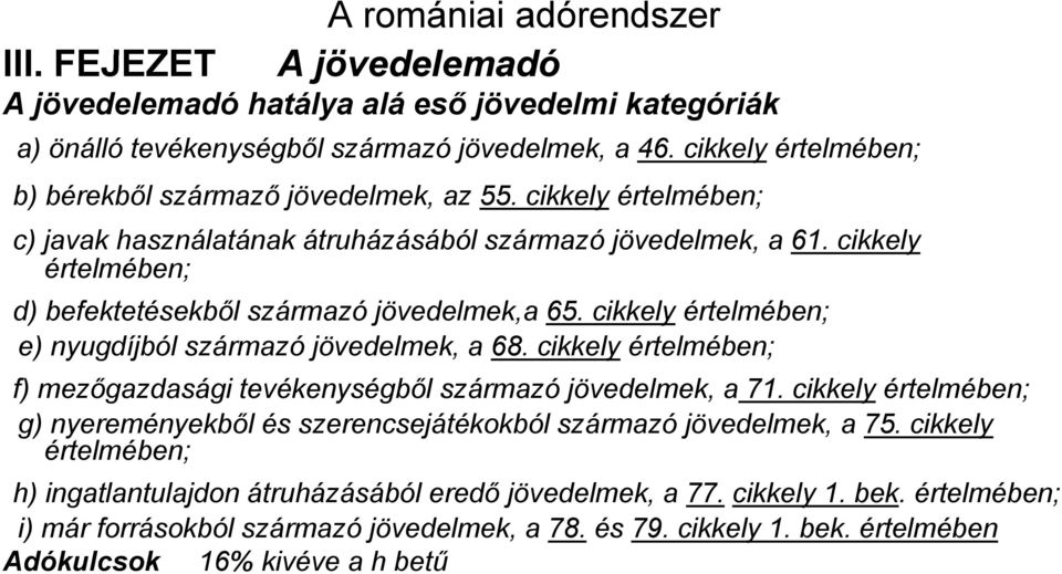 cikkely ét értelmében; éb d) befektetésekből származó jövedelmek,a 65. cikkely értelmében; e) nyugdíjból származó jövedelmek, a 68.