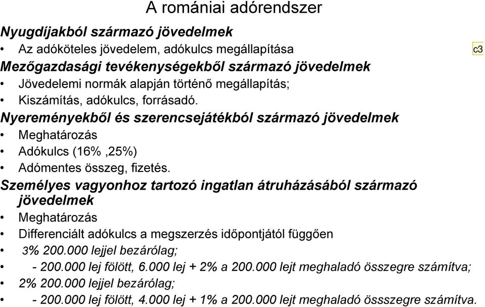 Személyes vagyonhoz tartozó ingatlan átruházásából származó jövedelmek Meghatározás á Differenciált adókulcs a megszerzés időpontjától függően 3% 200.000 lejjel bezárólag; - 200.