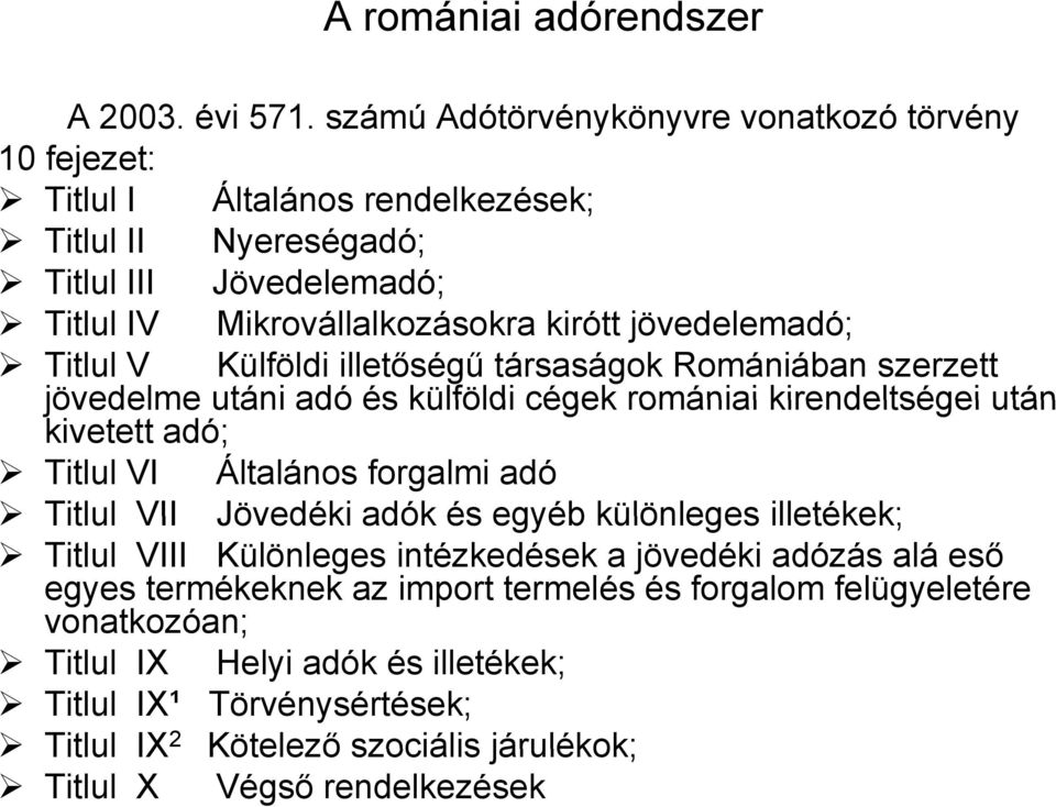 jövedelemadó; Titlul V Külföldi illetőségű társaságok Romániában szerzett jövedelme utáni adó és külföldi cégek romániai kirendeltségei után kivetett adó; Titlul VI Általános