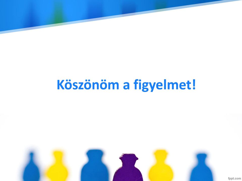 figyelmet!