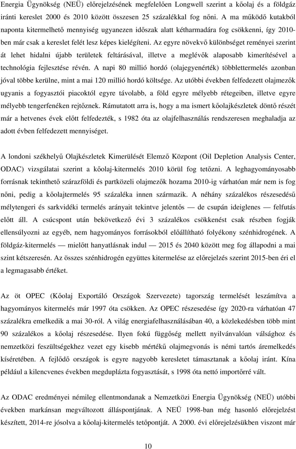 Az egyre növekvő különbséget reményei szerint át lehet hidalni újabb területek feltárásával, illetve a meglévők alaposabb kimerítésével a technológia fejlesztése révén.