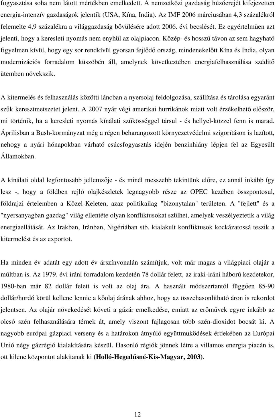 Közép- és hosszú távon az sem hagyható figyelmen kívül, hogy egy sor rendkívül gyorsan fejlődő ország, mindenekelőtt Kína és India, olyan modernizációs forradalom küszöbén áll, amelynek következtében